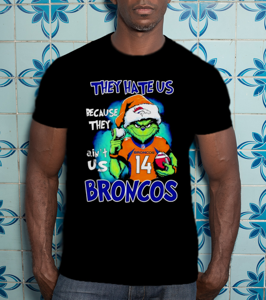 They Hate Us Because They Ain’t Us Broncos Grinch 14 T-Shirt