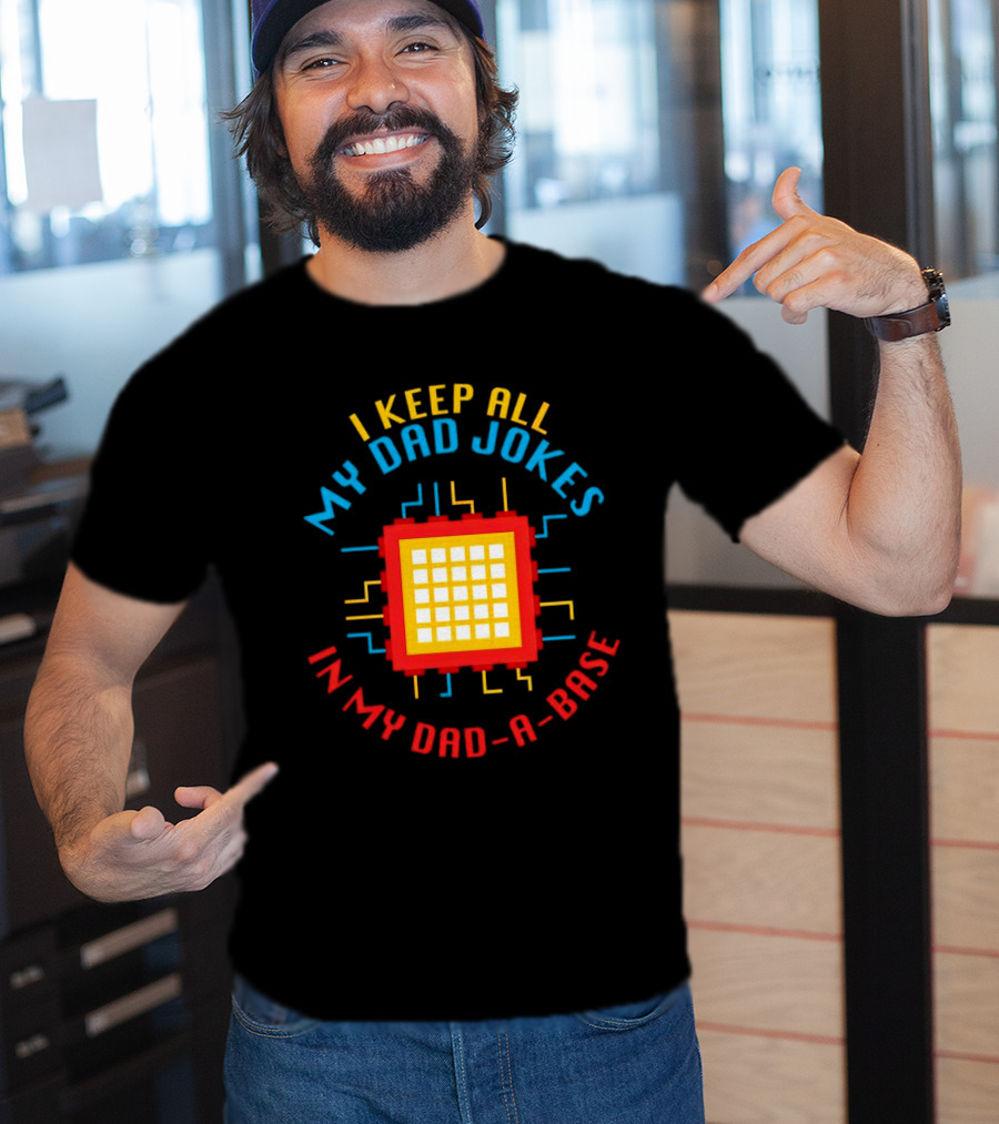 I Keep All My Dad Jokes In My Dad-a-Base Pixel CPU Humor T-Shirt