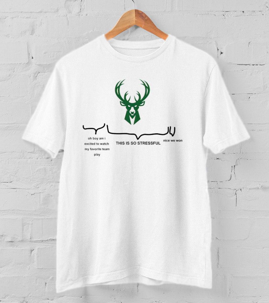 Milwaukee Bucks Deer Head Logo This Is So Stressful Oh Boy Am I Excited To Watch My Favorite Team Play Nice We Won T-Shirt