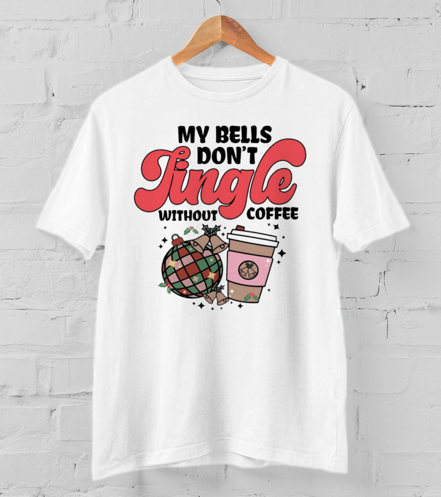 My Bells Don't Jingle Without Coffee Festive Ornament With To-Go Cup And Holly T-Shirt