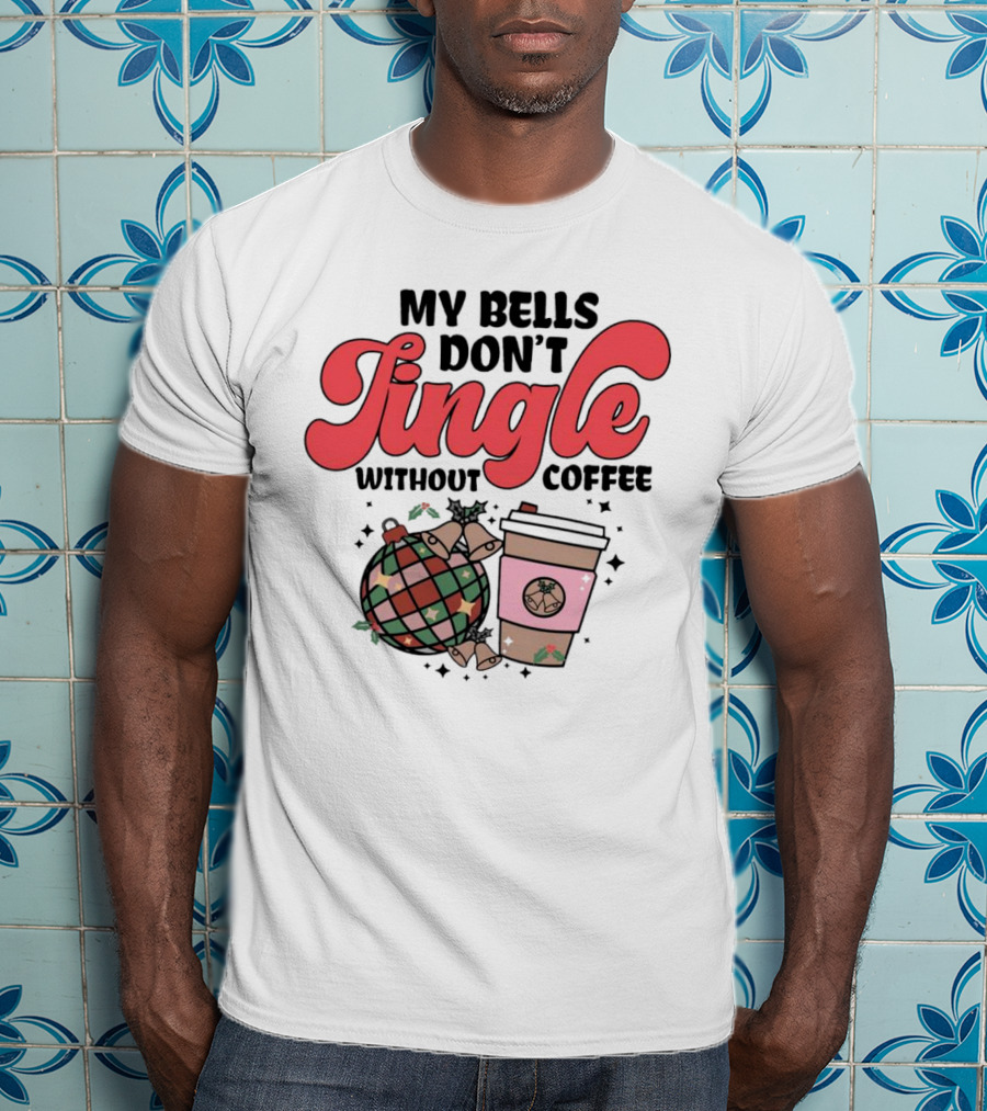 My Bells Don't Jingle Without Coffee Festive Ornament With To-Go Cup And Holly T-Shirt