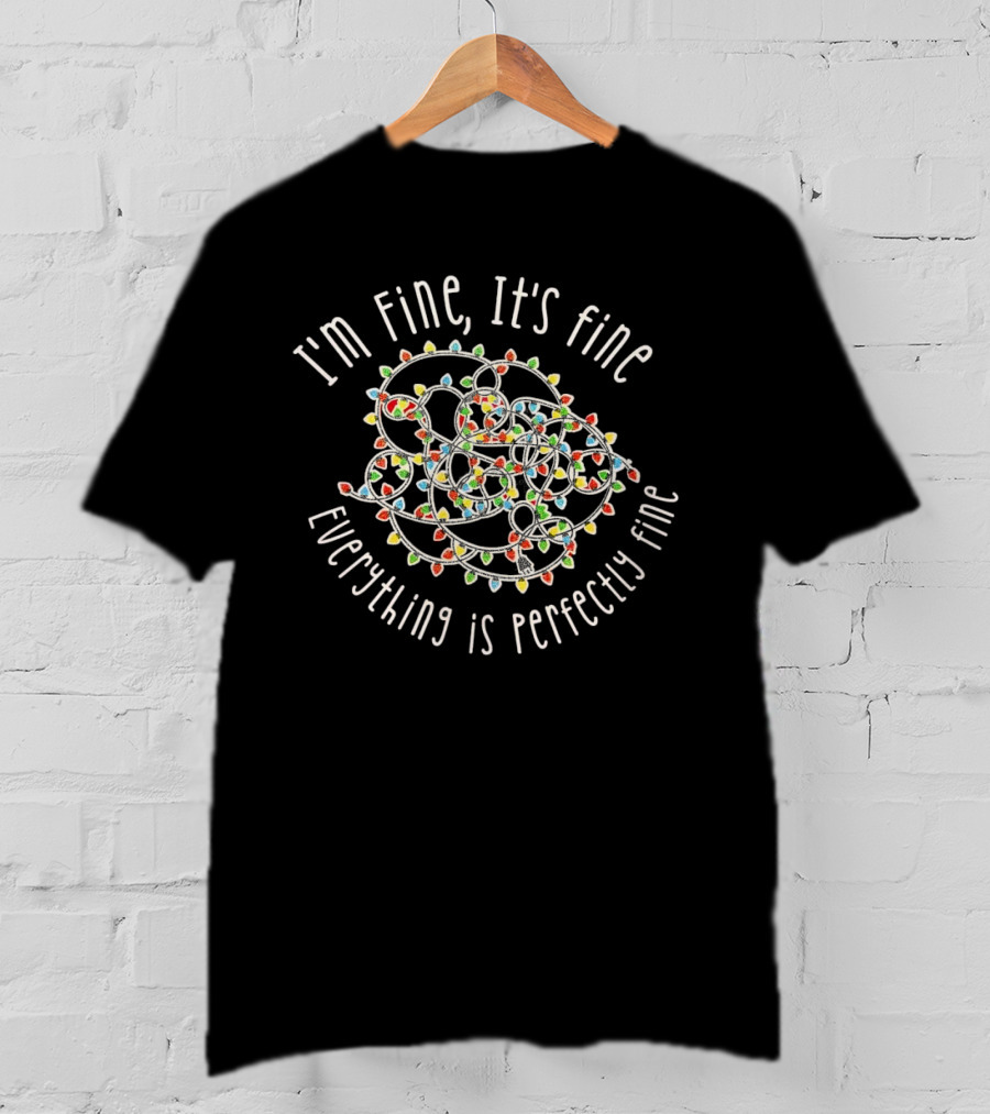 I'm Fine It's Fine Everything Is Perfectly Fine Christmas Lights Tangle T-Shirt