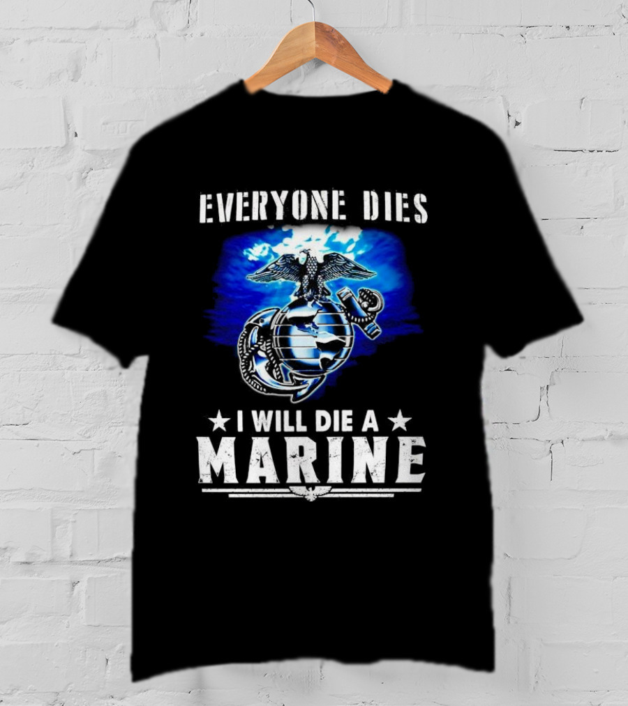 Everyone Dies I Will Die A Marine Corps Emblem With Globe Anchor And Eagle T-Shirt