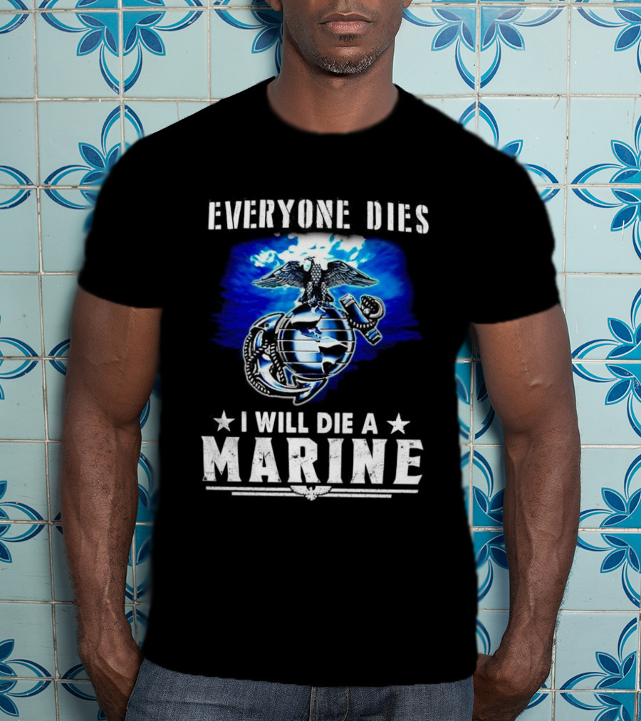 Everyone Dies I Will Die A Marine Corps Emblem With Globe Anchor And Eagle T-Shirt