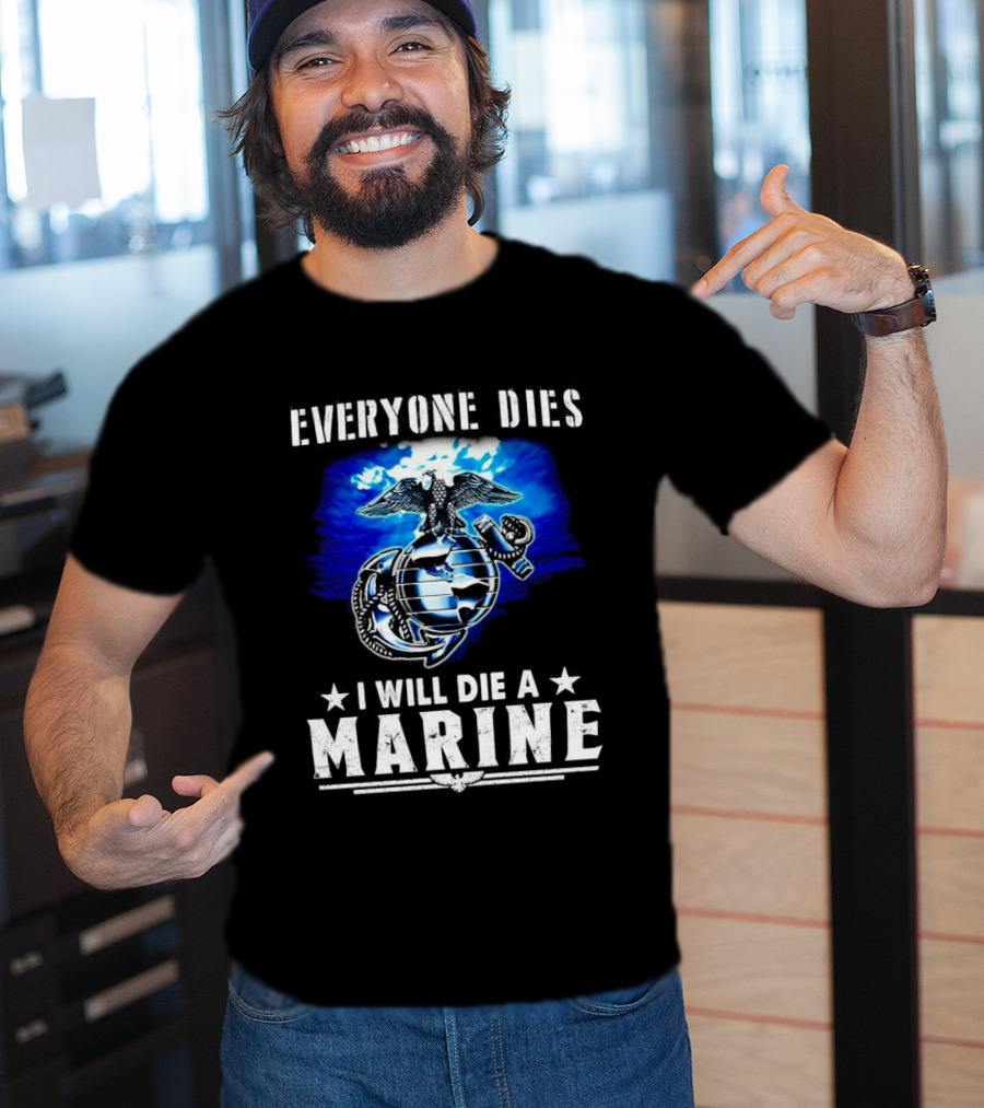 Everyone Dies I Will Die A Marine Corps Emblem With Globe Anchor And Eagle T-Shirt