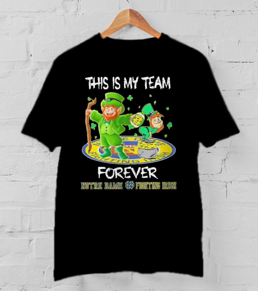 Notre Dame Fighting Irish Forever This Is My Team Mascots T-Shirt