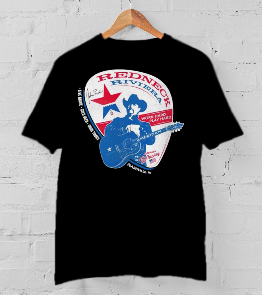 Redneck Riviera Nashville Work Hard Play Hard Live Music Good Times American Whiskey John Rich T-Shirt