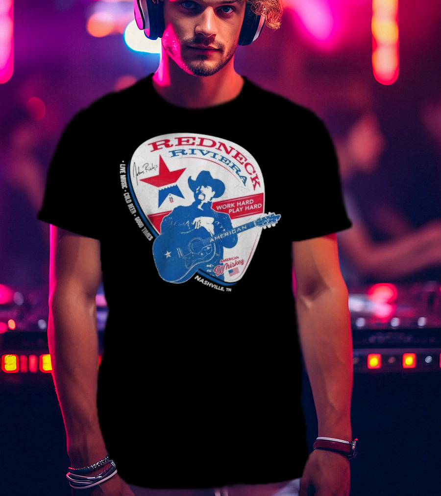 Redneck Riviera Nashville Work Hard Play Hard Live Music Good Times American Whiskey John Rich T-Shirt