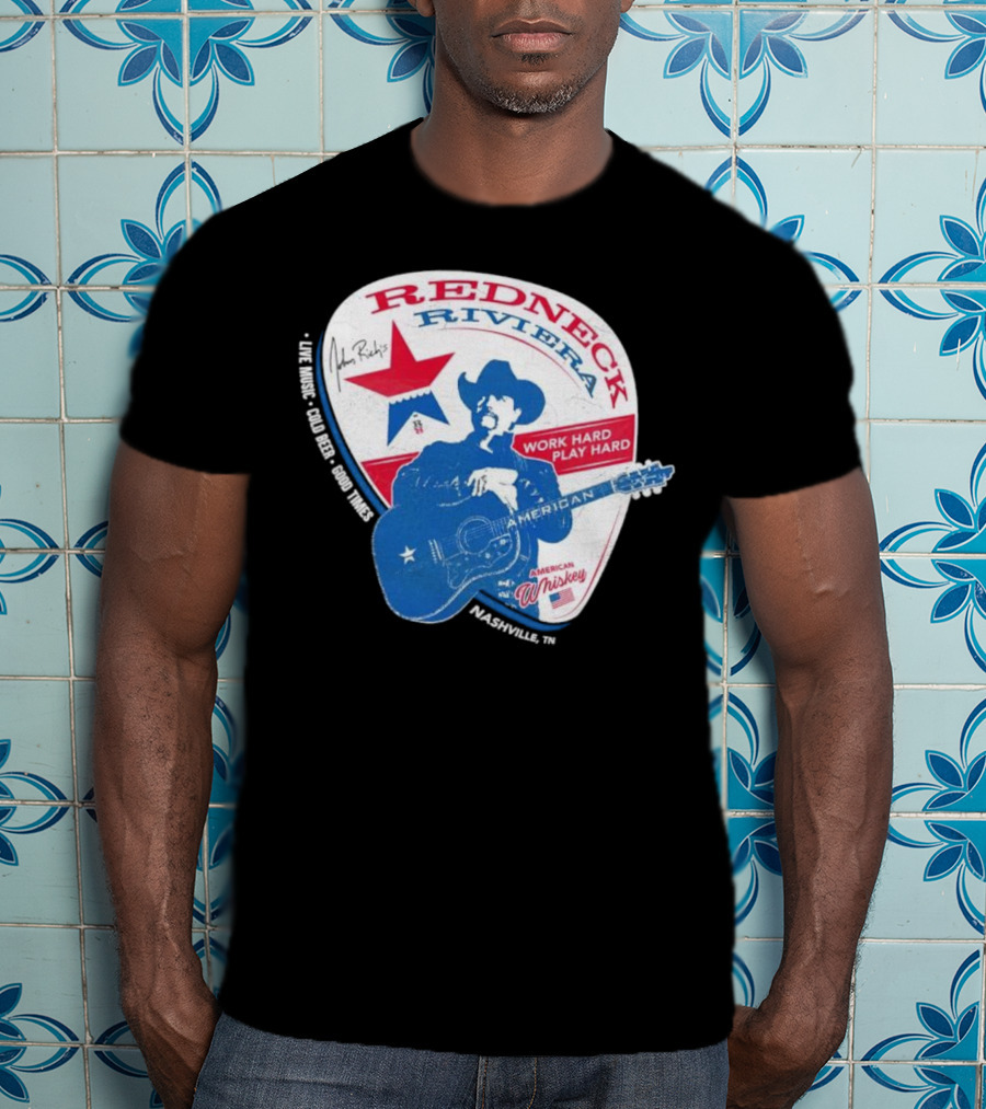 Redneck Riviera Nashville Work Hard Play Hard Live Music Good Times American Whiskey John Rich T-Shirt