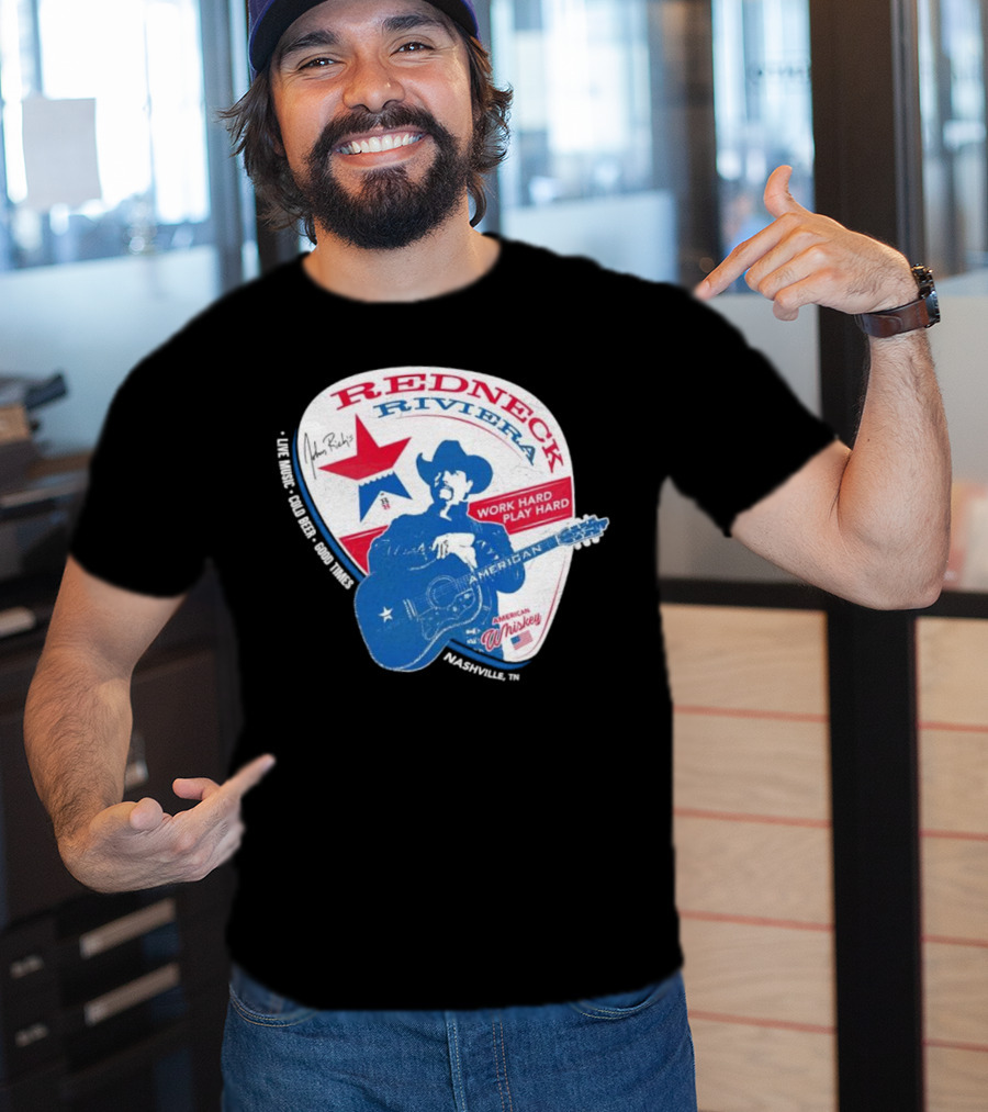 Redneck Riviera Nashville Work Hard Play Hard Live Music Good Times American Whiskey John Rich T-Shirt