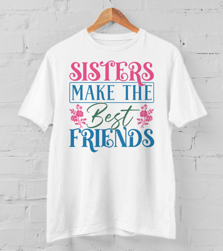 Sisters Make The Best Friends Pink And Blue Floral Text T-Shirt