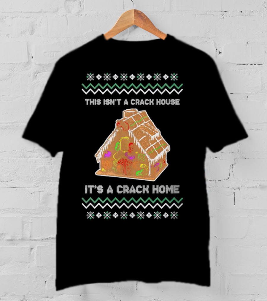 This Isn't A Crack House It's A Crack Home Christmas Gingerbread Ugly T-Shirt