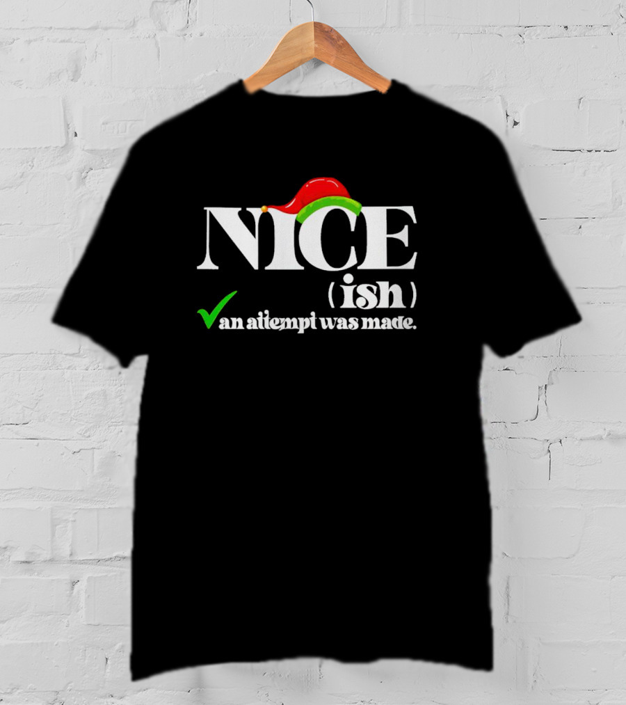 Nice Ish An Attempt Was Made Christmas T-Shirt
