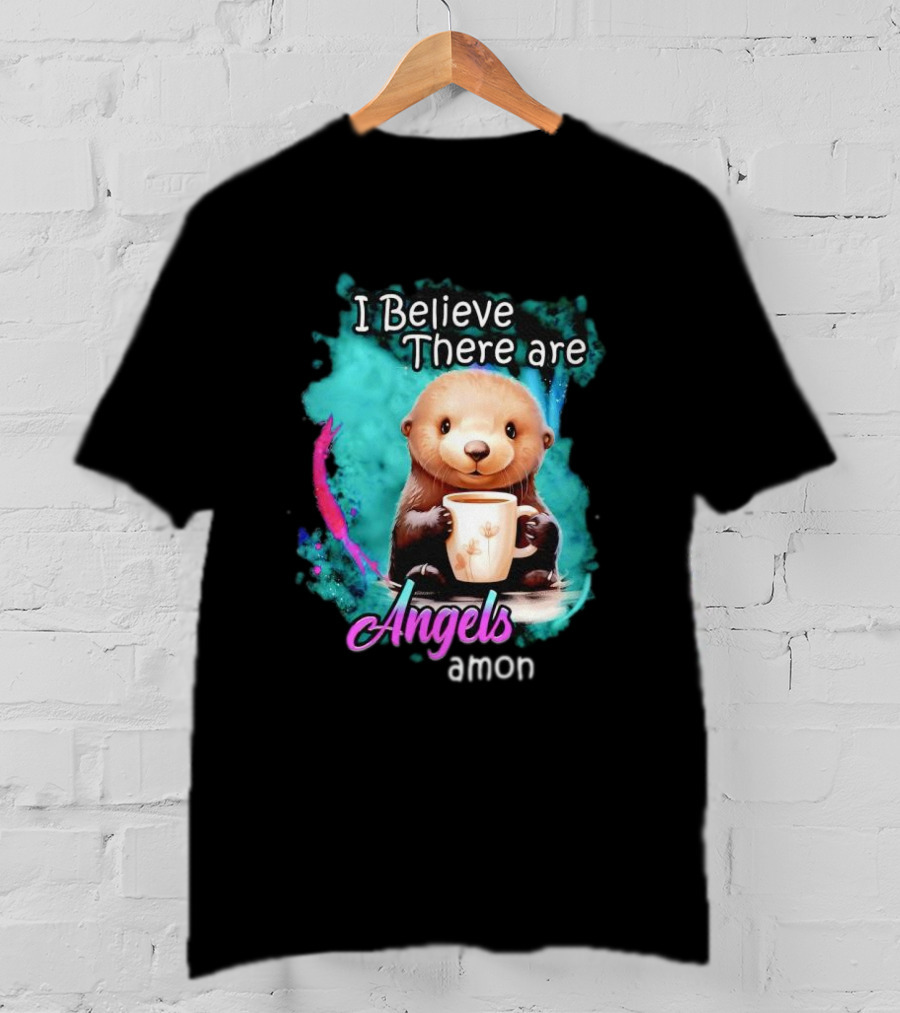 I Believe There Are Angels Among Us Otter Holding Cup T-Shirt