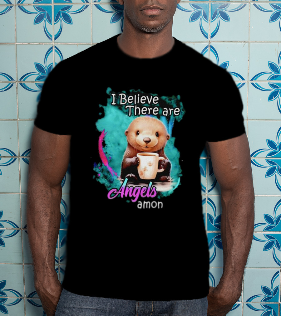 I Believe There Are Angels Among Us Otter Holding Cup T-Shirt