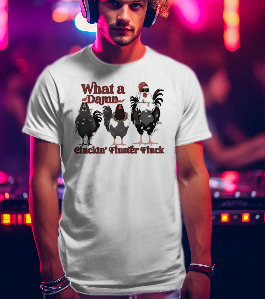 What A Damn Cluckin’ Fluster Fluck Roosters Christmas T-Shirt
