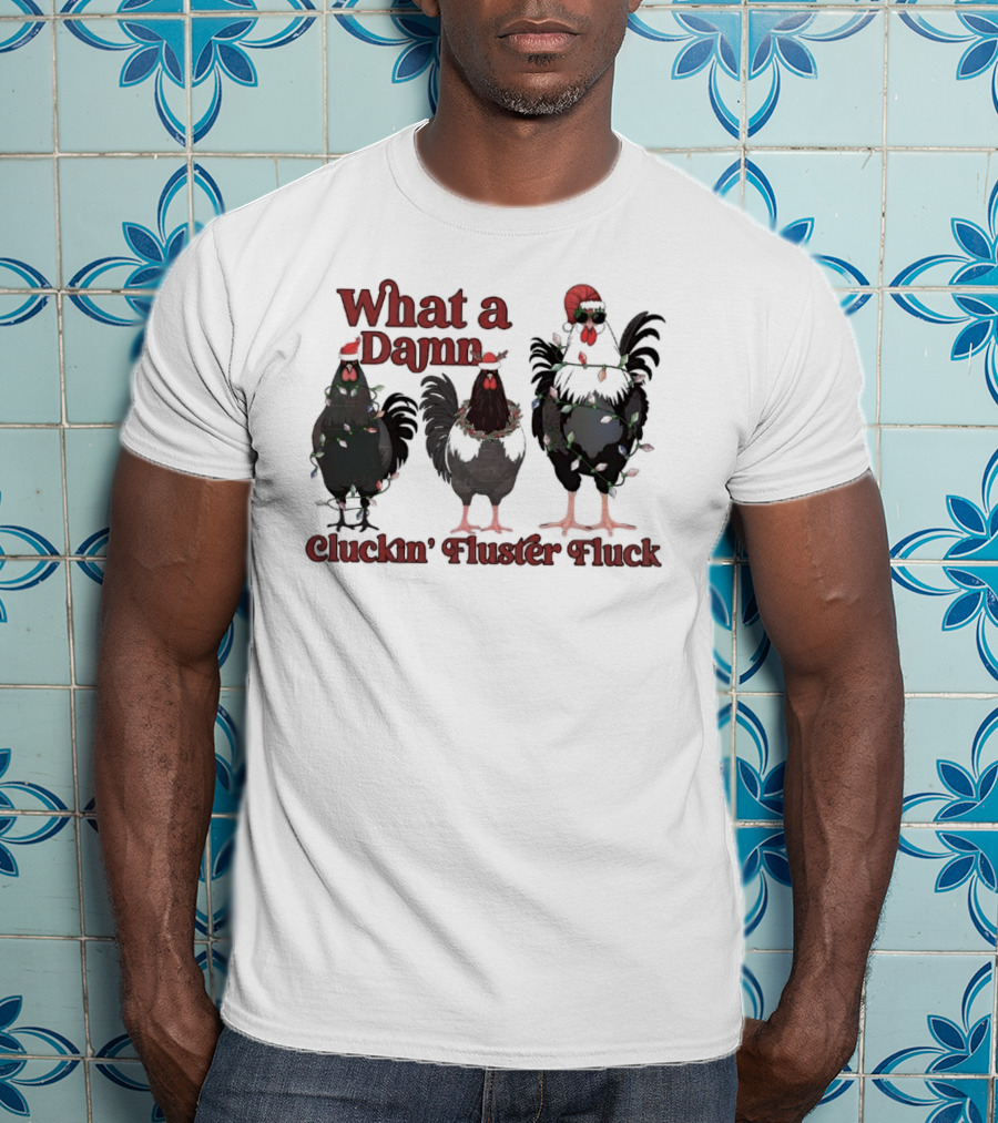 What A Damn Cluckin’ Fluster Fluck Roosters Christmas T-Shirt