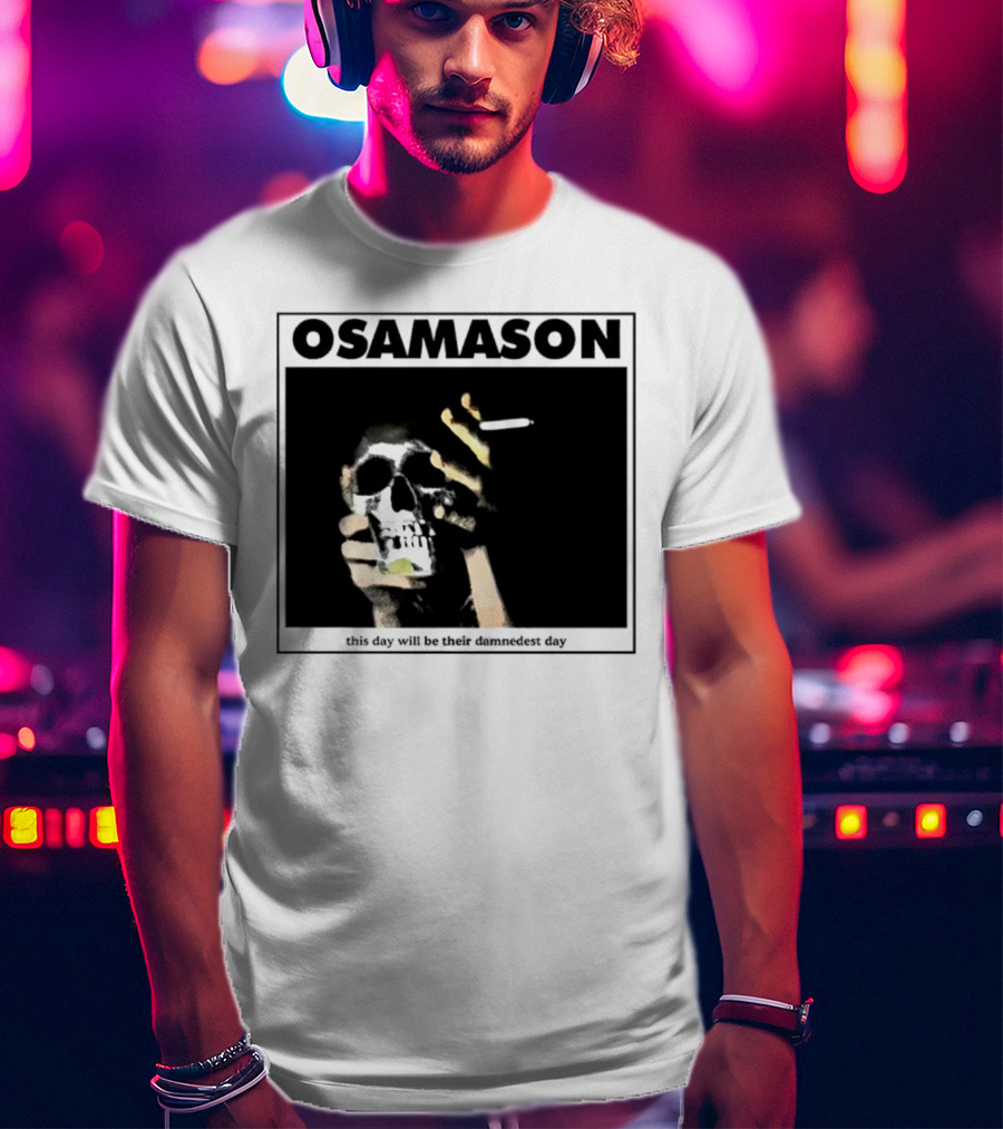 Osamason Skull And Cigarette This Day Will Be Their Damndest Day T-Shirt