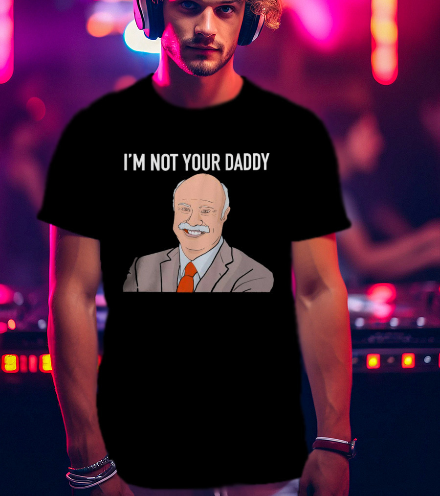 Phil McGraw I'm Not Your Daddy Iconic T-Shirt