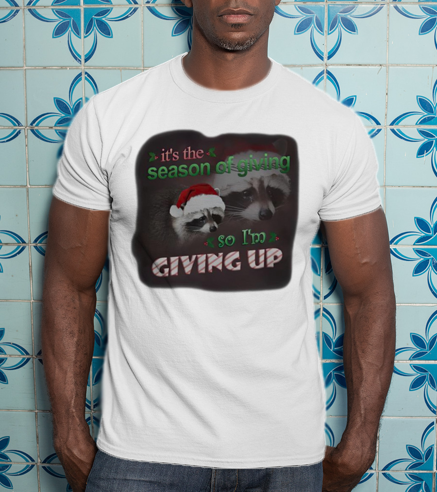 Raccoon It's The Season Of Giving So I'm Giving Up Christmas Holiday Humor T-Shirt