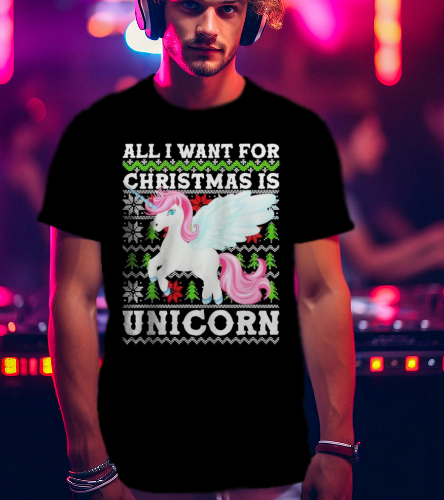 All I Want For Christmas Is Unicorn T-Shirt