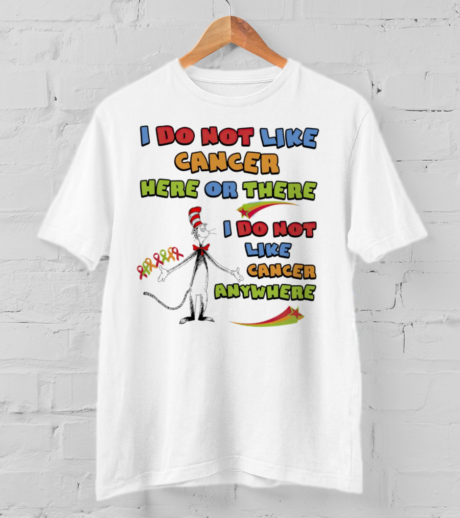 Dr. Seuss The Cat In The Hat I Do Not Like Cancer Here Or There Or Anywhere T-Shirt