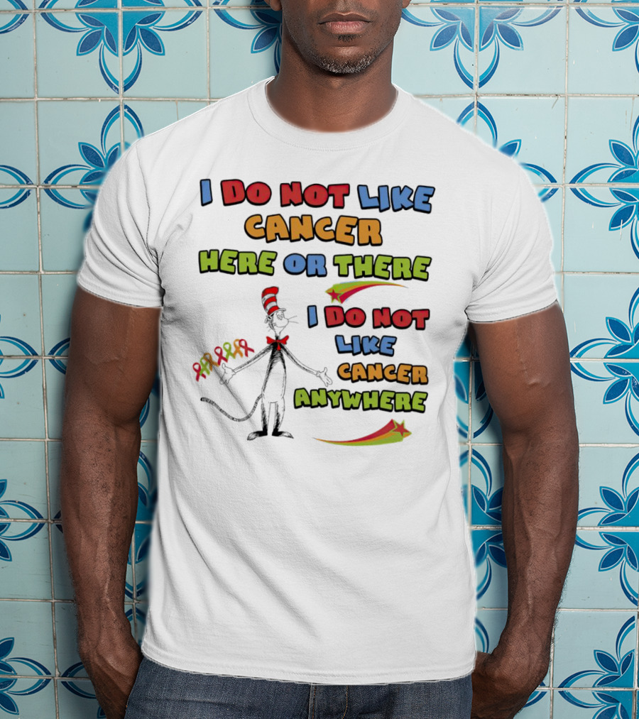 Dr. Seuss The Cat In The Hat I Do Not Like Cancer Here Or There Or Anywhere T-Shirt