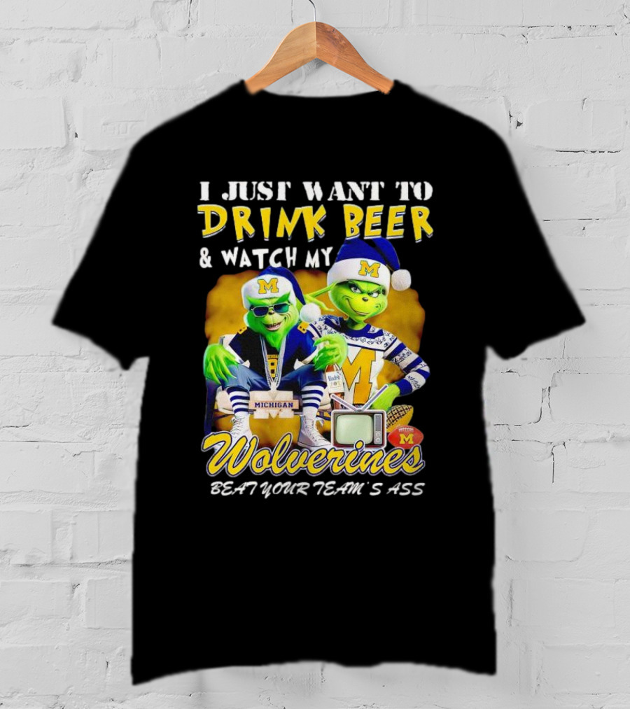 I Just Want To Drink Beer And Watch My Wolverines Beat Your Team's Ass With Michigan Grinch Duo T-Shirt