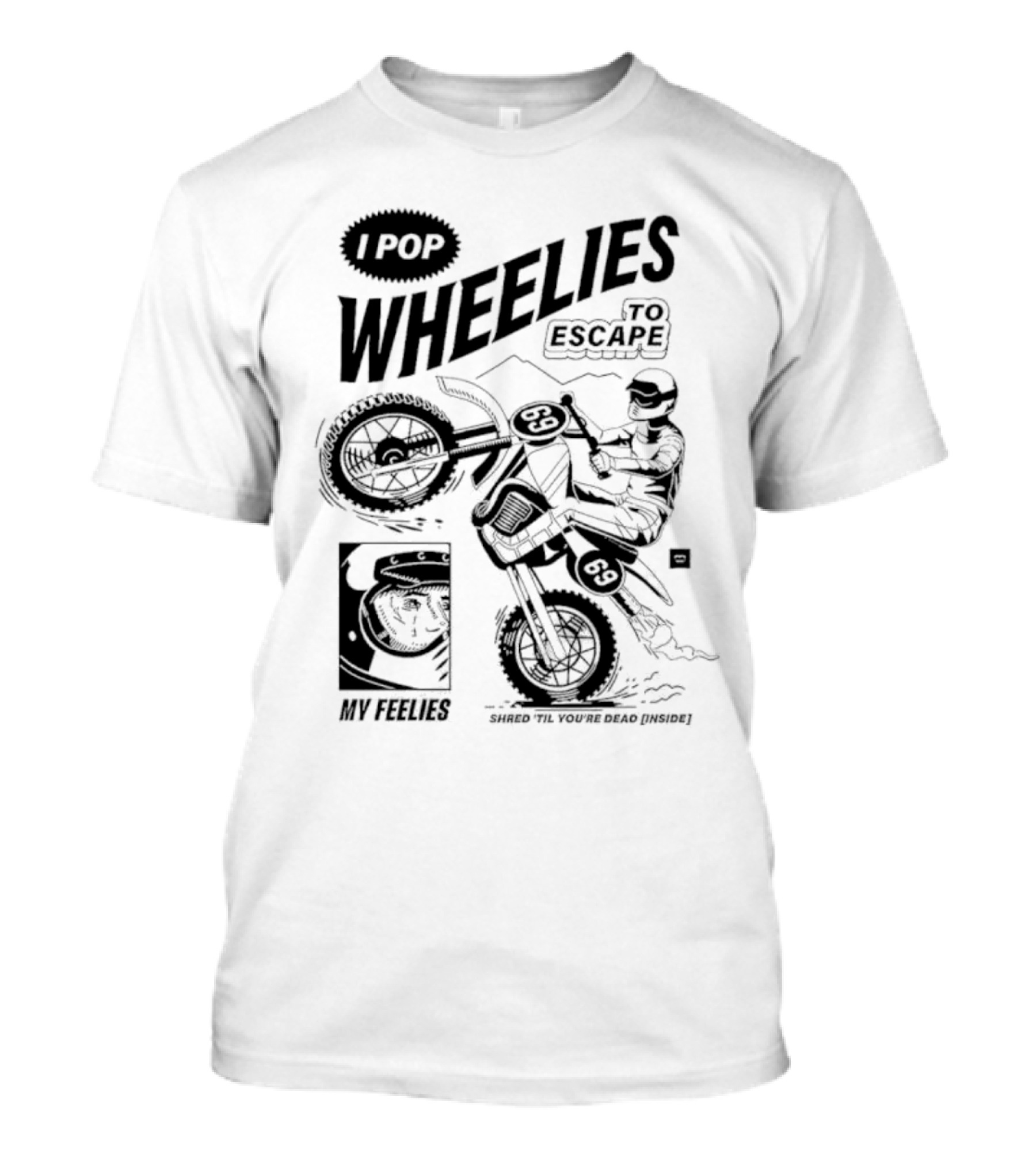 I Pop Wheelies 69 To Escape My Feelies Shred Til You’re Dead Inside T-Shirt