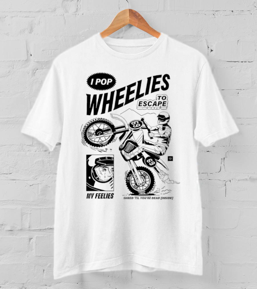 I Pop Wheelies 69 To Escape My Feelies Shred Til You’re Dead Inside T-Shirt