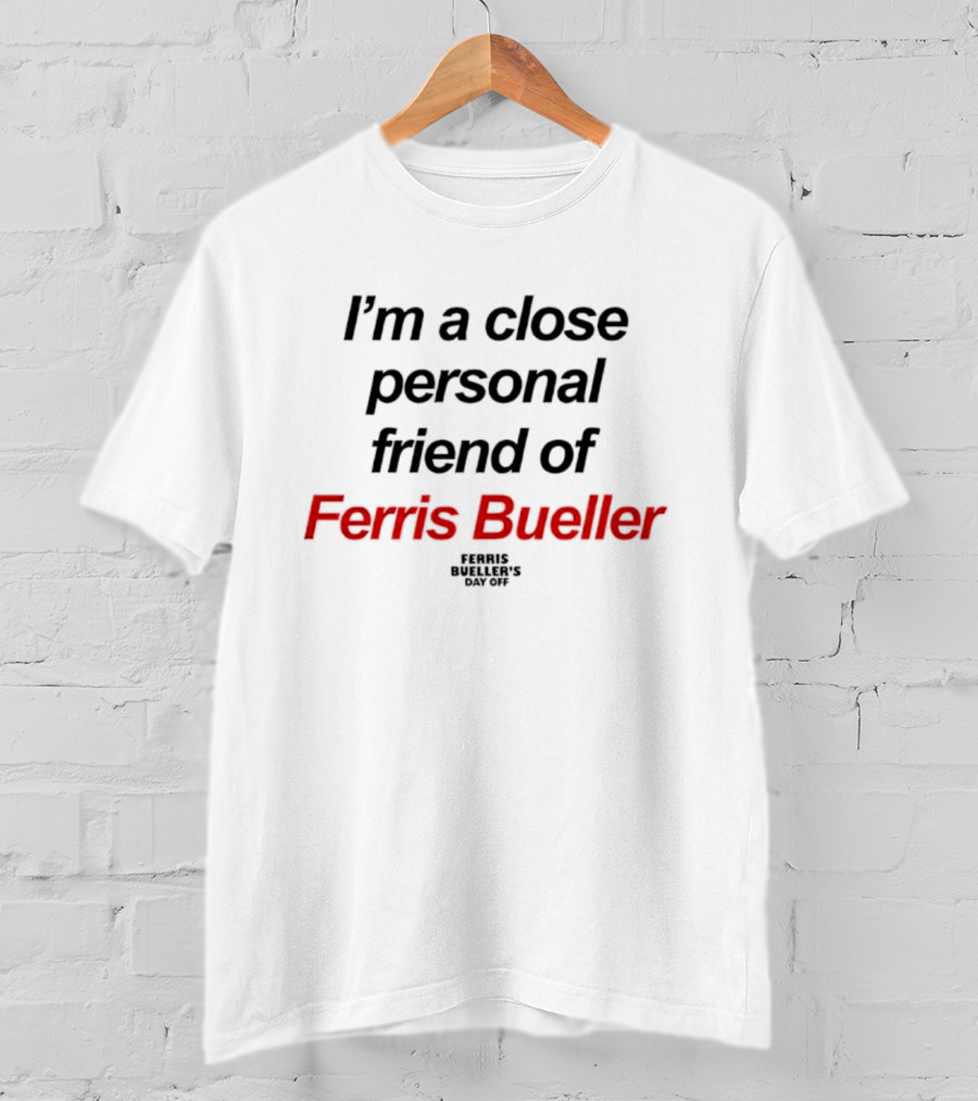 I'm A Close Personal Friend Of Ferris Bueller's Day Off T-Shirt