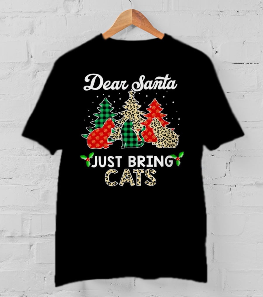 Dear Santa Just Bring Cats Christmas Trees And Festive Cat T-Shirt