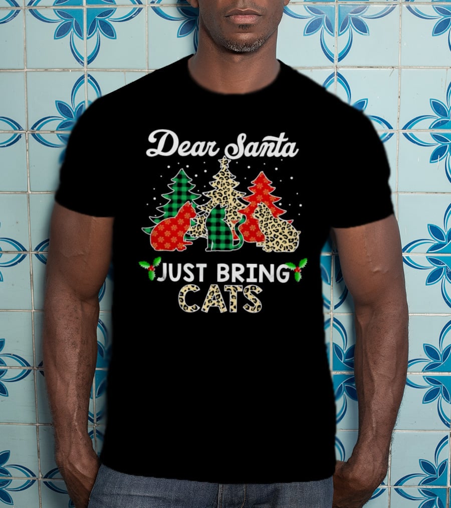 Dear Santa Just Bring Cats Christmas Trees And Festive Cat T-Shirt