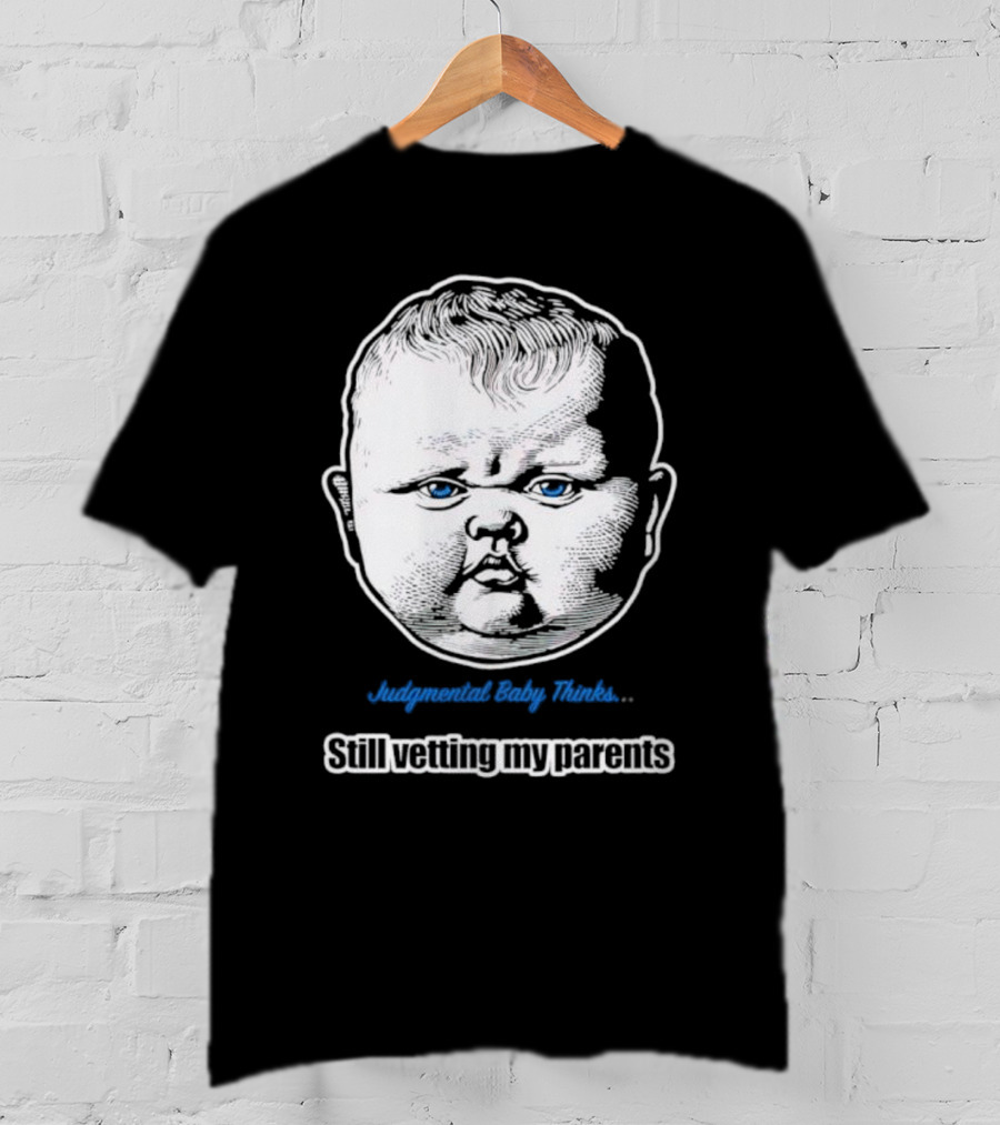 Judgmental Baby Thinks Still Vetting My Parents T-Shirt