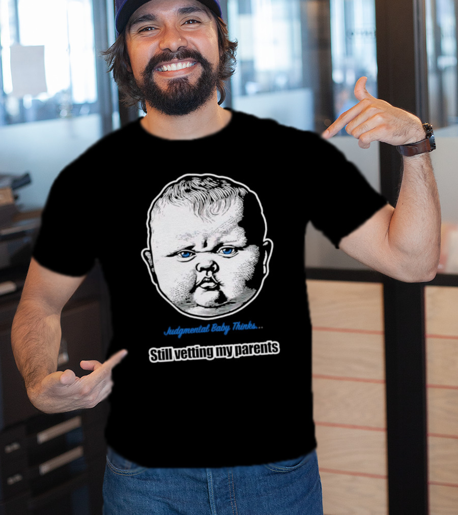 Judgmental Baby Thinks Still Vetting My Parents T-Shirt