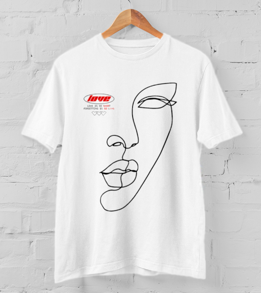 Love Is So Short Forgetting Is So Long One-Line Face T-Shirt
