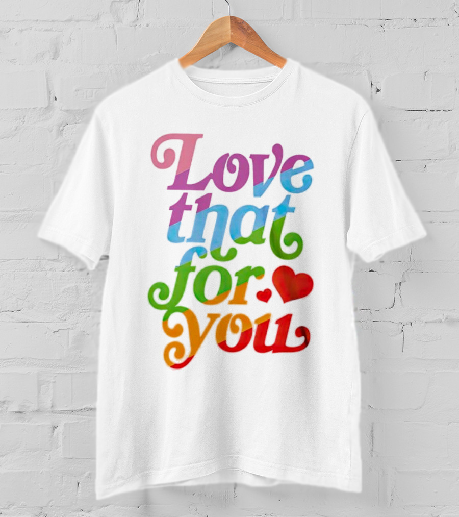 Love That For You Rainbow Heart T-Shirt