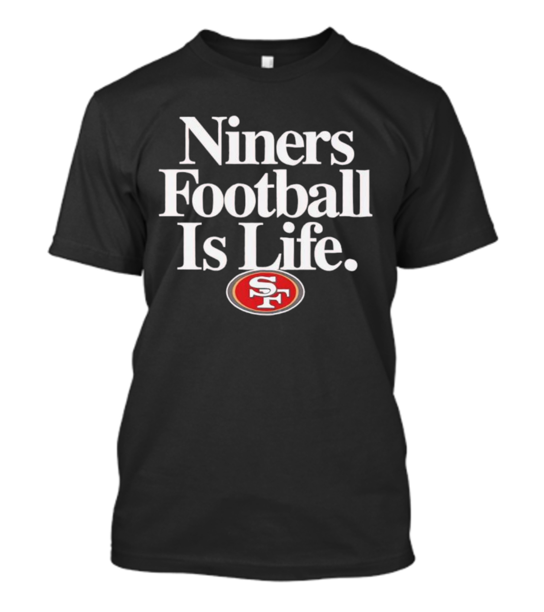 Niners Football Is Life SF T-Shirt