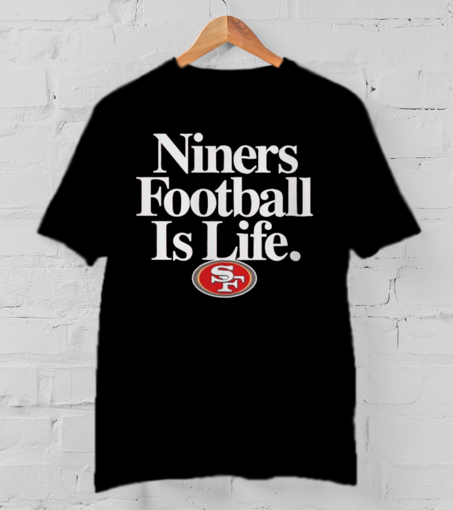 Niners Football Is Life SF T-Shirt