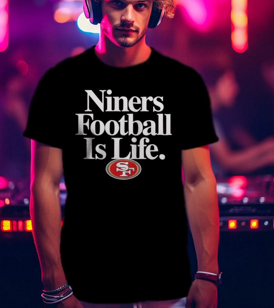 Niners Football Is Life SF T-Shirt