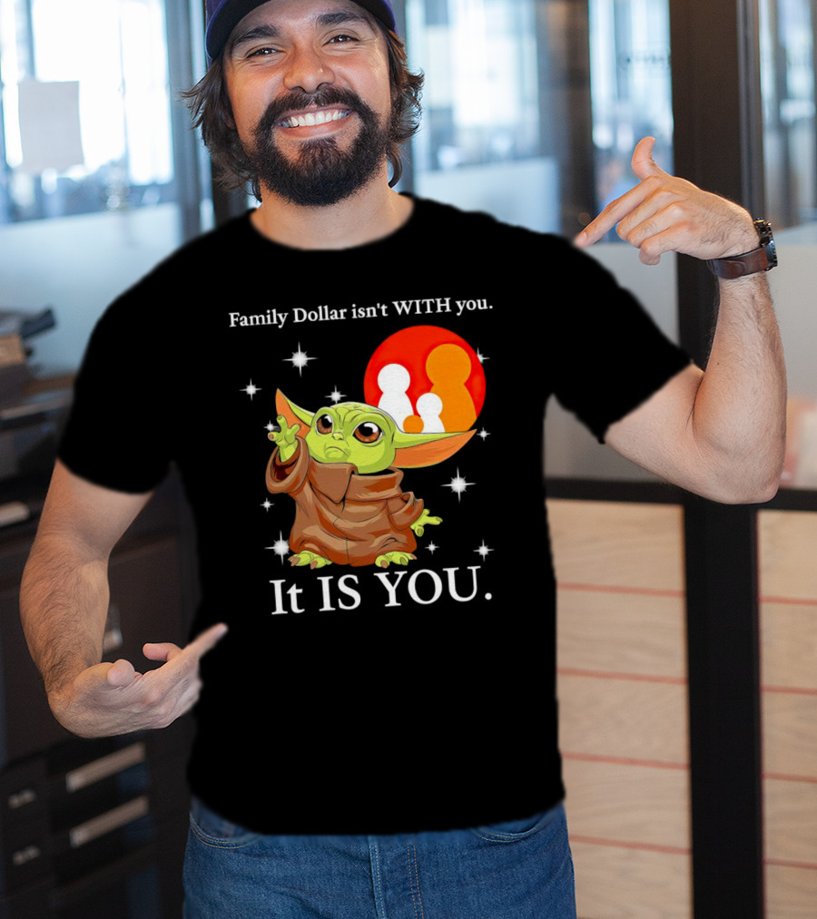 Family Dollar Isn't With You Baby Yoda It Is You T-Shirt