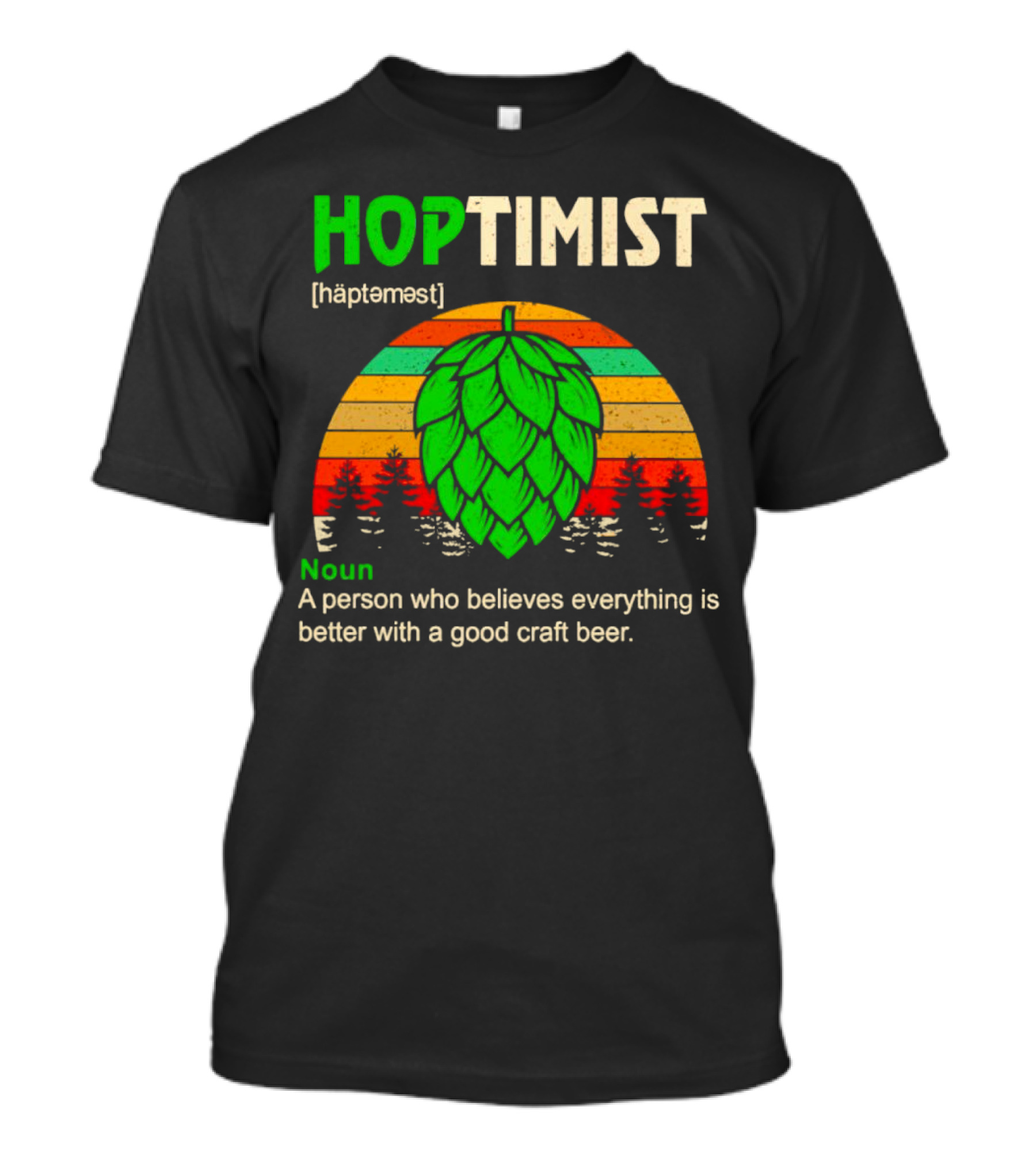 Hoptimist Noun Definition A Person Who Believes Everything Is Better With A Good Craft Beer T-Shirt