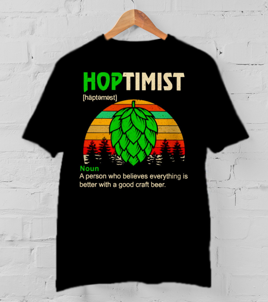 Hoptimist Noun Definition A Person Who Believes Everything Is Better With A Good Craft Beer T-Shirt