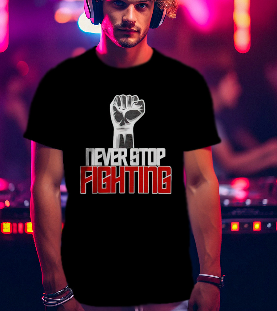 Never Stop Fighting Fist Symbol Empowerment T-Shirt