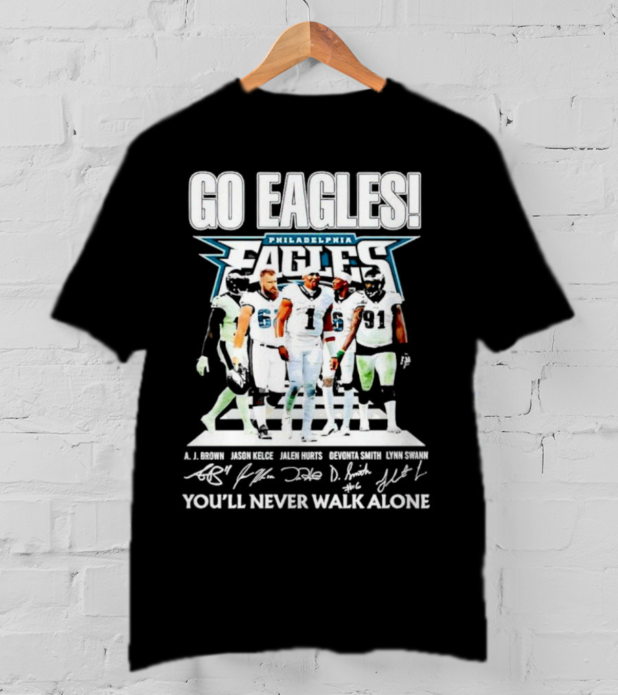 Go Eagles Philadelphia Eagles You'll Never Walk Alone A.J. Brown Jason Kelce Jalen Hurts DeVonta Smith Lynn Swann Signatures T-Shirt
