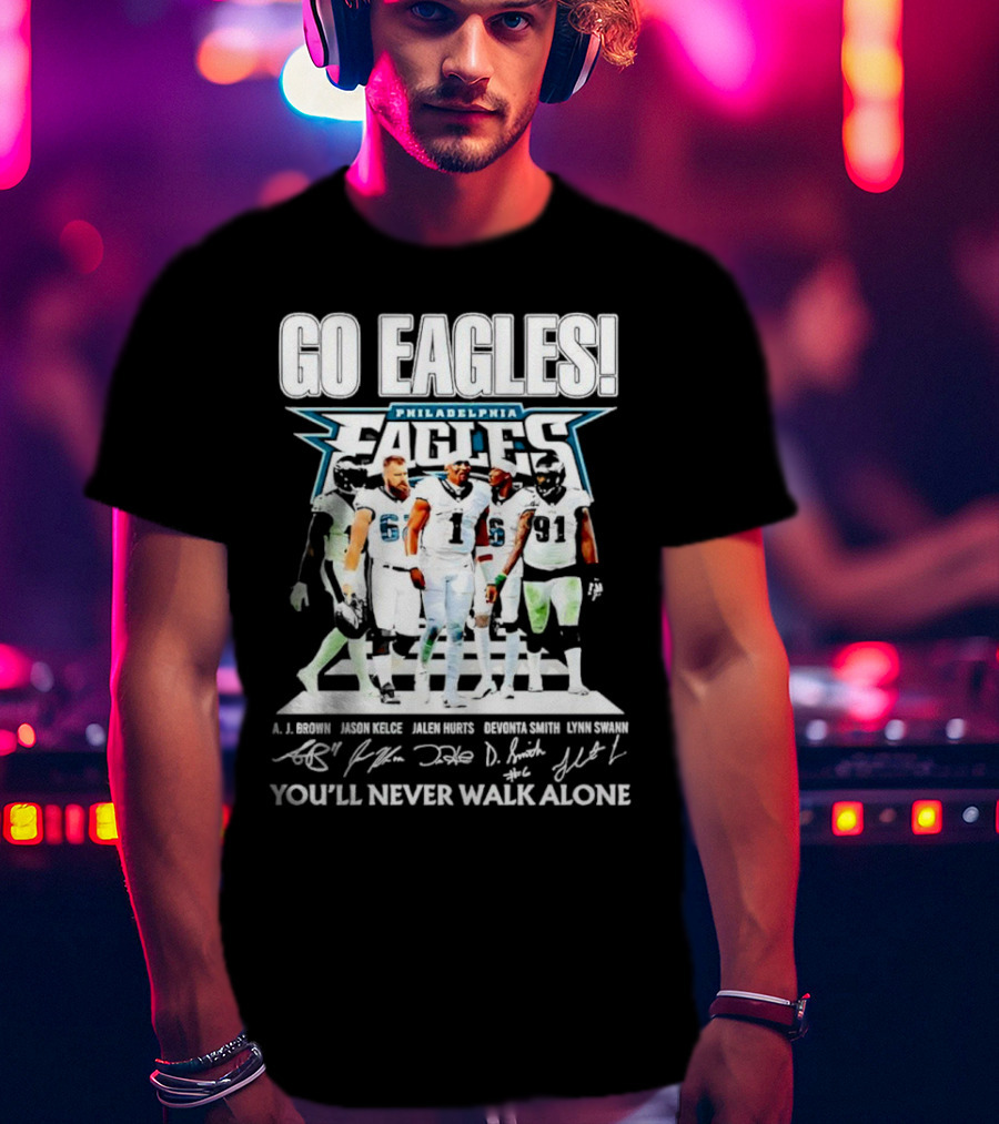 Go Eagles Philadelphia Eagles You'll Never Walk Alone A.J. Brown Jason Kelce Jalen Hurts DeVonta Smith Lynn Swann Signatures T-Shirt