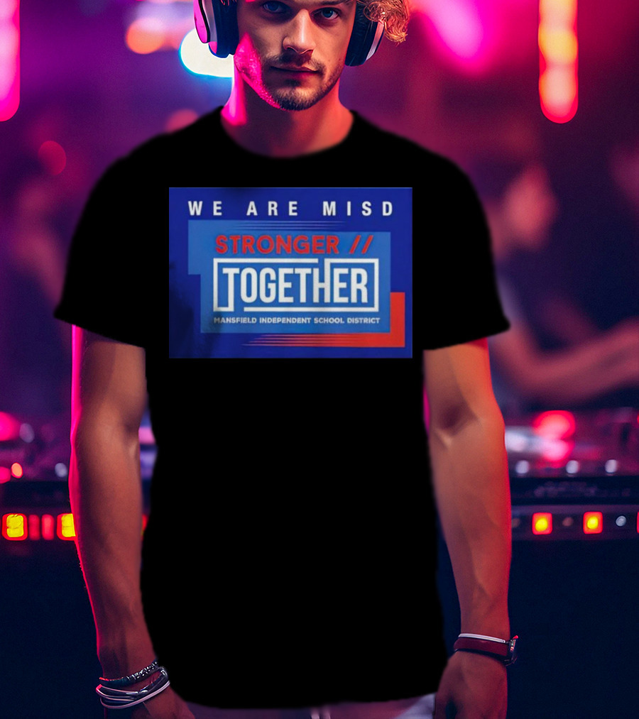 We Are MISD Stronger Together Mansfield Independent School District T-Shirt