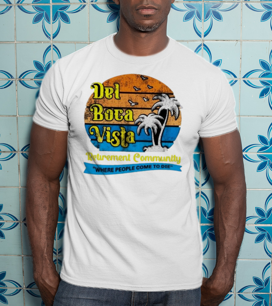 Del Boca Vista Retirement Community Where People Come To Die Vintage Retro Beach Sunset Palm Trees T-Shirt