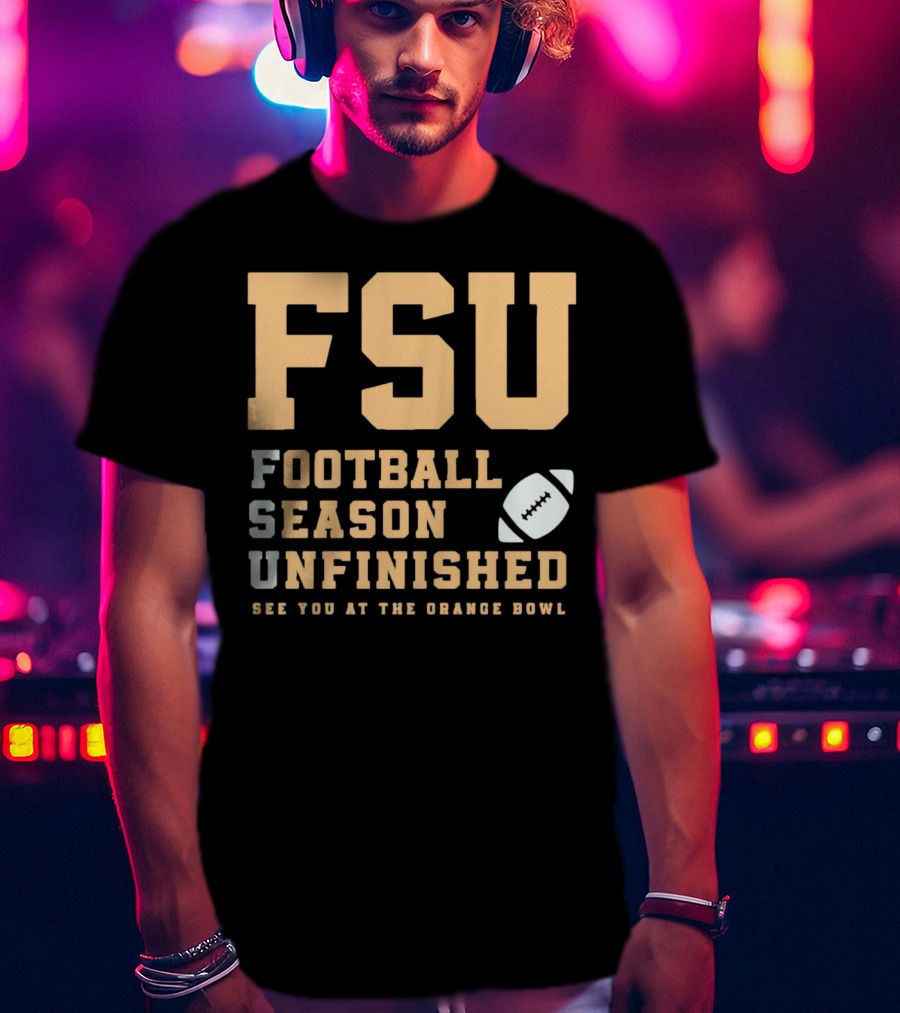 FSU Football Season Unfinished See You At The Orange Bowl T-Shirt