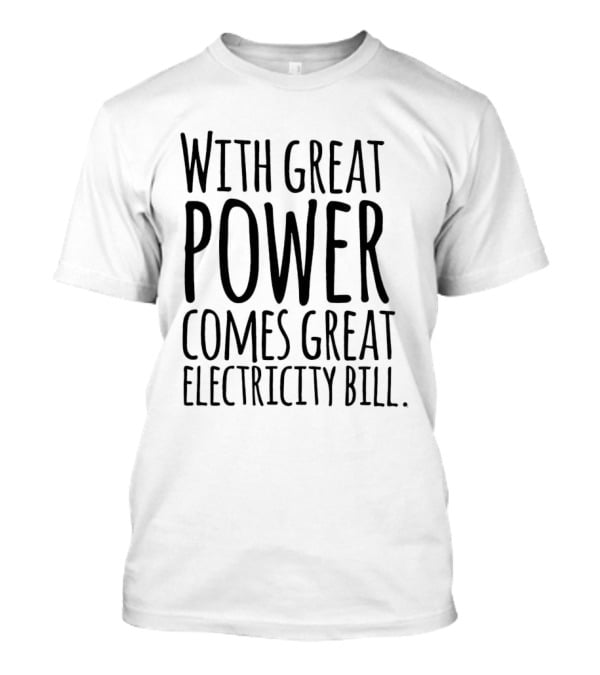 With Great Power Comes Great Electricity Bill Shirt Witty T-Shirt